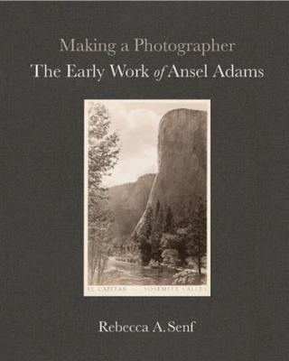 [ADAMS] MAKING A PHOTOGRAPHER. The Early Work of Ansel Adams - Rebecca A. Senf