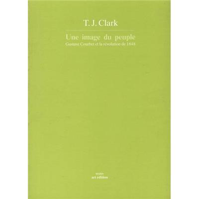 [COURBET] UNE IMAGE DU PEUPLE. Gustave Courbet et la Révolution de 1848, " Textes " - T. J. Clark
