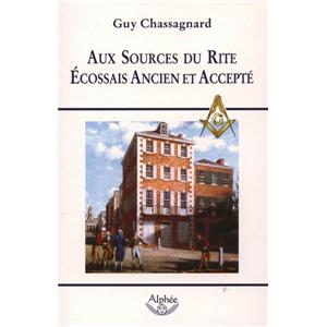 AUX SOURCES DU RITE ECOSSAIS ANCIEN ET ACCEPT - Guy Chassagnard