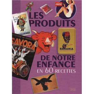 LES PRODUITS DE NOTRE ENFANCE EN 60 RECETTES - Collectif