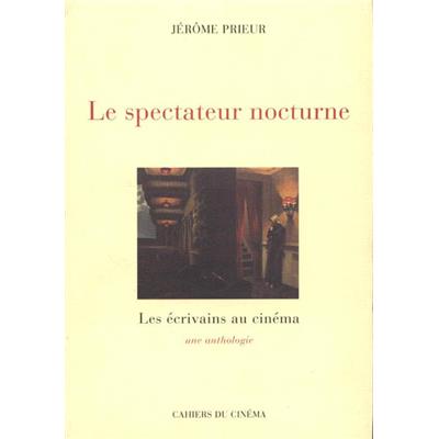 [PRIEUR, dir.] LE SPECTATEUR NOCTURNE. Les écrivains au cinéma. Une anthologie - Jérôme Prieur
