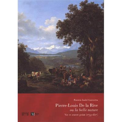 [LA RIVE, de] PIERRE-LOUIS DE LA RIVE ou la belle nature. Vie et &#0156;uvre peint (1753-1817) - Patrick-André Guerretta