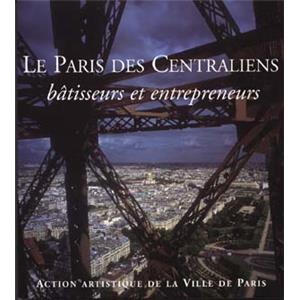 [DIVERS] LE PARIS DES CENTRALIENS. Btisseurs et entrepreneurs, " Paris et son Patrimoine " - Catalogue d'exposition dirig par Jean-Franois Belhoste (2004)