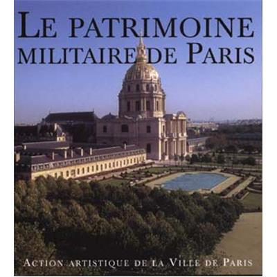 [DIVERS] LE PATRIMOINE MILITAIRE DE PARIS, " Paris et son Patrimoine " - Sous la direction de Jean-François Pernot et Luc Thomassin