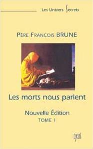 LES MORTS NOUS PARLENT. Tome I (nouvelle édition), " Les Univers secrets " - Père François Brune