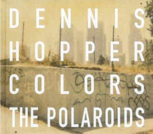 [HOPPER] COLORS. The Polaroids - Dennis Hopper. Texte d'Aaron Rose