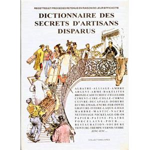 [Techniques diverses] DICTIONNAIRE DES SECRETS D'ARTISANS DISPARUS. Recettes et procédés retenus en raison de leur efficacité - Collectif