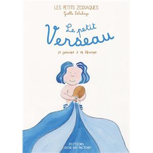 LE PETIT VERSEAU - 21 janvier > 19 février, " Les Petits Zodiaques " - Texte et illustrations de Gaëlle Delahaye