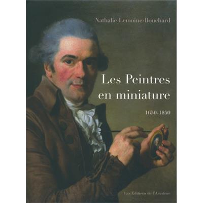 LES PEINTRES EN MINIATURE, actifs en France 1650-1850 - Nathalie Lemoine-Bouchard