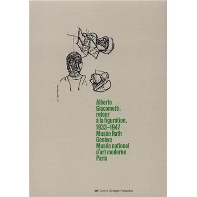 [GIACOMETTI] ALBERTO GIACOMETTI, retour à la figuration, 1933-1947 - Collectif. Catalogue d'exposition (Genève et Paris, 1987)