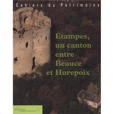 [ESSONNE] ETAMPES, un canton entre Beauce et Hurepoix, " Cahiers du Patrimoine ", n°56 - Dirigé par Julia Fritsch et Dominique Hervier