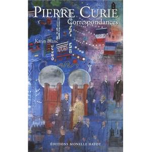 [Curie P.] PIERRE CURIE. Correspondances - Réunies et annotées par Karin Blanc