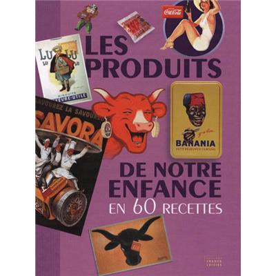 LES PRODUITS DE NOTRE ENFANCE EN 60 RECETTES - Collectif