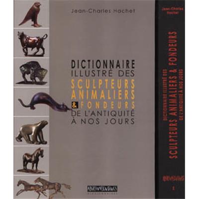 [Sculpture] DICTIONNAIRE ILLUSTRÉ DES SCULPTEURS ANIMALIERS ET FONDEURS DE L'ANTIQUITÉ Á NOS JOURS - Jean-Charles Hachet (2 tomes)
