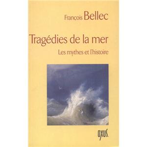 TRAGÉDIES DE LA MER. Les mythes et l'histoire - François Bellec