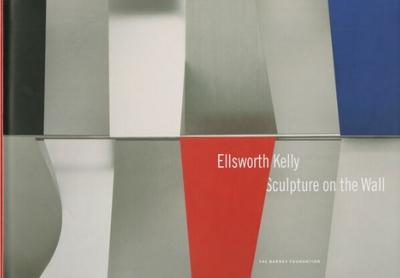 [KELLY] ELLSWORTH KELLY. Sculpture on the Wall - Catalogue d'exposition de la Barnes Foundation dirigé par Judith F. Dolkart (Philadelphie, 2013)
