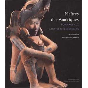 [Amrique] MATRES DES AMRIQUES. Hommage aux artistes prcolombiens. La Collection de Dora et Paul Janssen - Sous la direction de Genevive Le Fort 