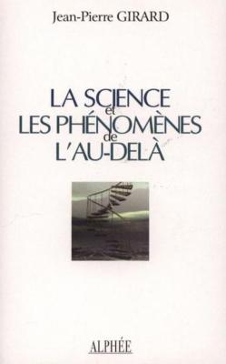 LA SCIENCE ET LES PHENOMENES DE L'AU-DELA - Jean-Pierre Girard