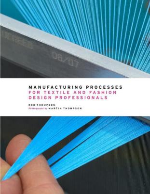MANUFACTURING PROCESSES FOR TEXTILE and FASHION DESIGN PROFESSIONALS - Rob Thompson. Photographies de Martin Thompson