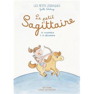 LE PETIT SAGITTAIRE - 23 novembre > 21 décembre, " Les Petits Zodiaques " - Texte et illustrations de Gaëlle Delahaye