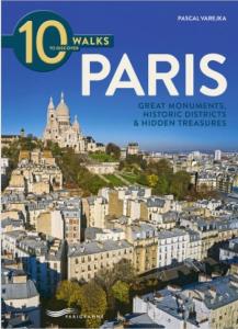 10 Walks to Discover Paris. Great Monuments, Historic Districts & Hidden Treasures - Pascal Varejka