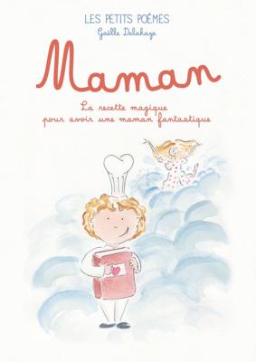 MAMAN. La Recette magique pour avoir une maman fantastique, " Les Petits poèmes " - Texte et illustrations de Gaëlle Delahaye