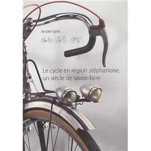 [Cycle] LE CYCLE EN REGION STEPHANOISE, un siècle de savoir-faire - André Vant. Catalogue d'exposition du Musée d'Art et d'Industrie de Clermont-Ferrand (2015)