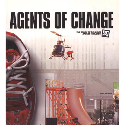 AGENTS OF CHANGE. The Story of DC Shoes and its athletes - Sous la direction d'Éric Blehm