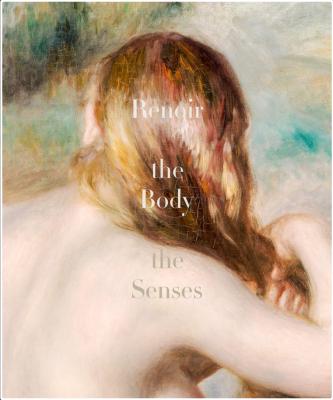 [RENOIR] RENOIR. The Body, The Senses - Esther Bell et Georges T.M. Shackelford. Catalogue d'exposition (Clark Art Institute, Williamstown, 2019)