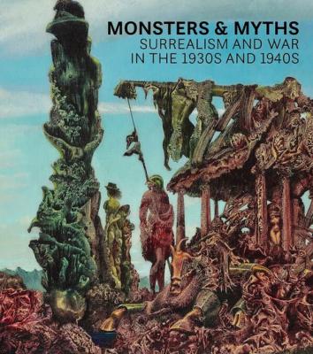  MONSTERS & MYTHS. Surrealism and War in the 1930s and 1940s - Catalogue d'exposition dirigé par Oliver Shell et Oliver Tostmann (Baltimore Museum of Art, Baltimore, 2019)
