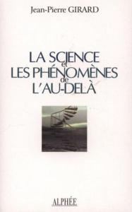 LA SCIENCE ET LES PHENOMENES DE L'AU-DELA - Jean-Pierre Girard