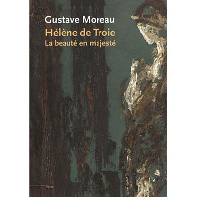 [MOREAU] GUSTAVE MOREAU. Hélène de Troie. La beauté en majesté, "Varia" - Marie-Cécile Forest, François Frontisti-Ducroux et P. Pinchon. Catalogue d'exposition (Musée national Gustave Moreau, 2012)