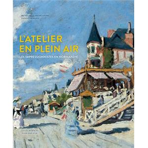 [Impressionnisme] L'ATELIER EN PLEIN AIR. Les Impressionnistes en Normandie - Sous la direction de Claire Durand-Ruel Snollaerts et de Jacques-Sylvain Klein