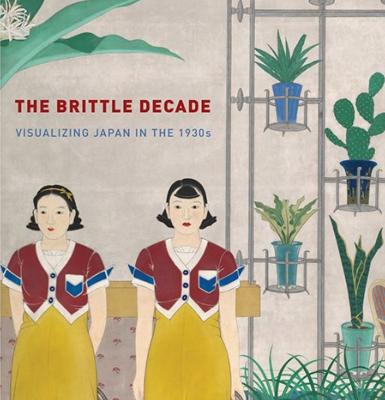 THE BRITTLE DECADE. Visualizing Japan in the 1930s - John Dower, Anne Nishimura Morse et Jacqueline Atkins