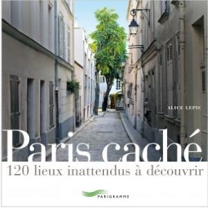 PARIS CACH. 120 lieux inattendus  dcouvrir - Alice Lepic