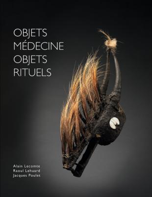 OBJETS MEDECINE, OBJETS RITUELS - Alain Lecomte, Raoul Lehuard et Jacques Poulet (Parcours des Mondes, 2018)