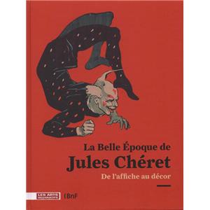 [CHÉRET] LA BELLE ÉPOQUE DE JULES CHÉRET. De l'affiche au décor - Catalogue d'exposition sous la direction de Réjane Bargiel et Ségolène Le Men (Musée des Arts Décoratifs, 2010)