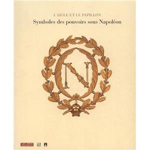 [Techniques diverses] L'AIGLE ET LE PAPILLON. Symboles du pouvoir sous Napolon 1800-1815 - Catalogue d'exposition sous la direction d'Odile Nouvel-Kammerer (Muse des Arts Dcoratifs, 2008)