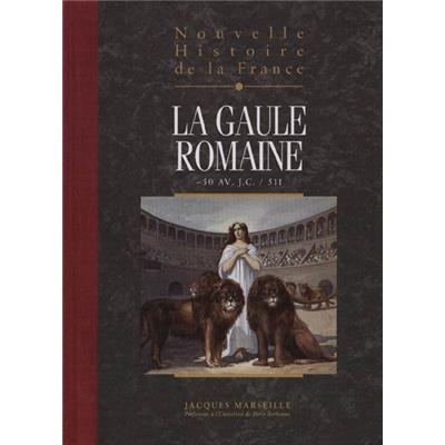 NOUVELLE HISTOIRE DE LA FRANCE. Tome 3 : La Gaule romaine (- 50 avant Jésus Christ - 511) - Jacques Marseille