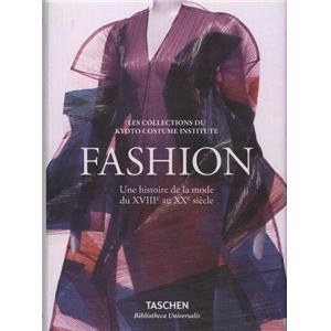 FASHION. Une histoire de la mode du XVIIIme au XXme sicle. Les Collections du Kyoto Costume Institute, " Bibliotheca Universalis " - Akiko Fukai, Tamami Suoh, Miki Iwagami, Reiko Koga et Rie Nii