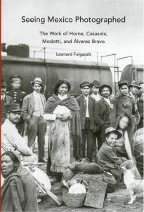 SEEING MEXICO PHOTOGRAPHED. The Work of Horne, Casasola, Modotti, and lvarez Bravo - Leonard Folgarait