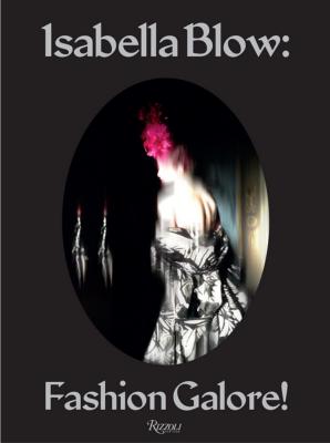 ISABELLA BLOW : FASHION GALORE ! - Caroline Evans et collectif. Catalogue d'exposition de la Somerset House (Londres, 2013)