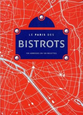 LE PARIS DES BISTROTS. 120 adresses en 120 recettes - 