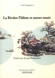 LA RIVIERE L'IDIOTE et autres essais - Liu Zongyuan. Traduction de Jacques Pimpaneau