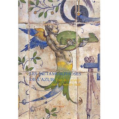 LES MÉTAMORPHOSES DE L'AZUR. L'art de l'azulejo dans le monde latin - Elisabeth de Balanda et Armando Uribe Echeverria