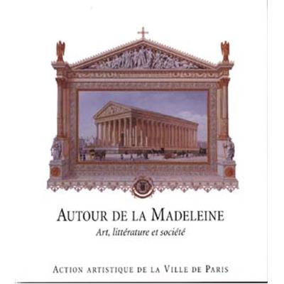 [VIIIème arr.] AUTOUR DE LA MADELEINE. Art, littérature et société, " Paris et son Patrimoine " - Catalogue d'exposition sous la direction de Bruno Centorame (2004)