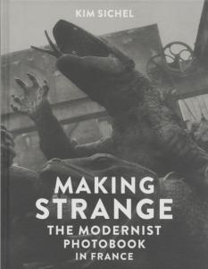 MAKING STRANGE. The Modernist Photobook in France - Kim Sichel