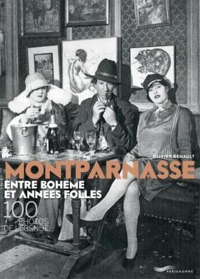 MONTPARNASSE ENTRE BOHÈME ET ANNÉES FOLLES. 100 photos de légende - Olivier Renault (bilingual French-English)