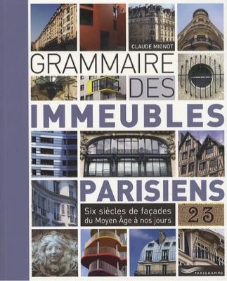 GRAMMAIRE DES IMMEUBLES PARISIENS. Six siècles de façades du Moyen-Âge à nos jours - Claude Mignot