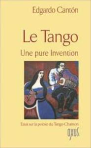 LE TANGO. Une pure invention - Edgardo Canton